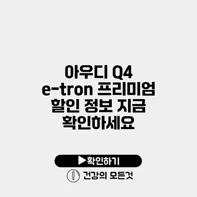 아우디 Q4 e-tron 프리미엄 할인 정보 지금 확인하세요