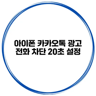 아이폰 카카오톡 광고 전화 차단 20초 설정