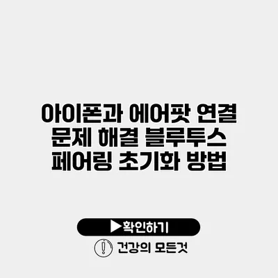 아이폰과 에어팟 연결 문제 해결 블루투스 페어링 초기화 방법