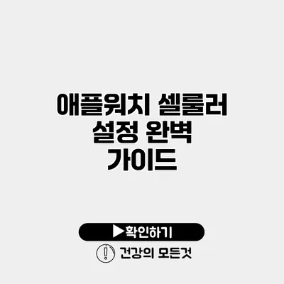 애플워치 셀룰러 설정 완벽 가이드
