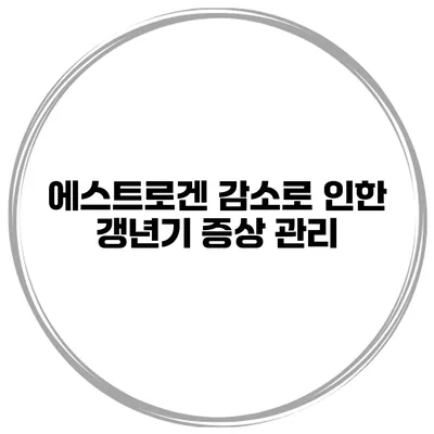 에스트로겐 감소로 인한 갱년기 증상 관리