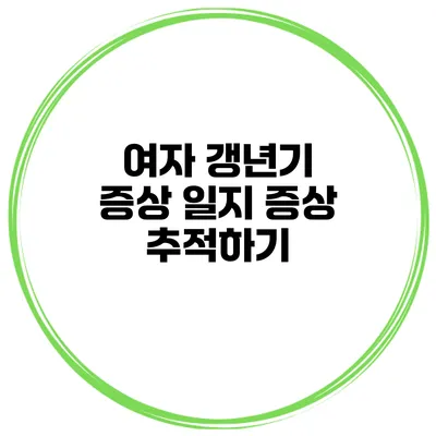 여자 갱년기 증상 일지: 증상 추적하기