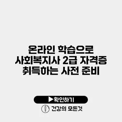 온라인 학습으로 사회복지사 2급 자격증 취득하는 사전 준비