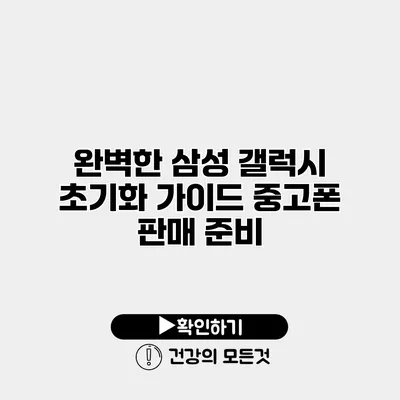 완벽한 삼성 갤럭시 초기화 가이드 중고폰 판매 준비