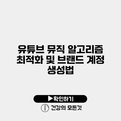 유튜브 뮤직 알고리즘 최적화 및 브랜드 계정 생성법