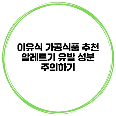 이유식 가공식품 추천 알레르기 유발 성분 주의하기