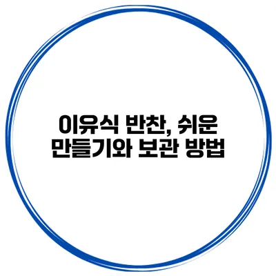 이유식 반찬, 쉬운 만들기와 보관 방법