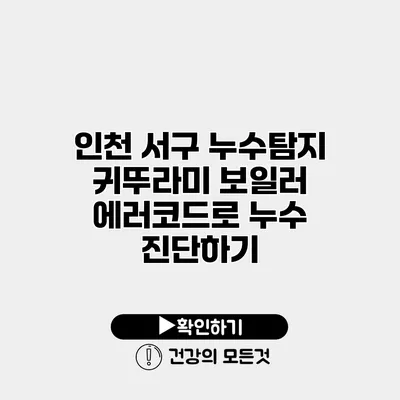 인천 서구 누수탐지 귀뚜라미 보일러 에러코드로 누수 진단하기