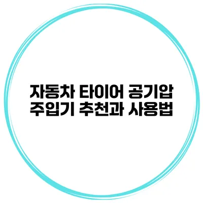 자동차 타이어 공기압 주입기 추천과 사용법