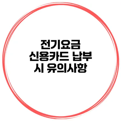전기요금 신용카드 납부 시 유의사항
