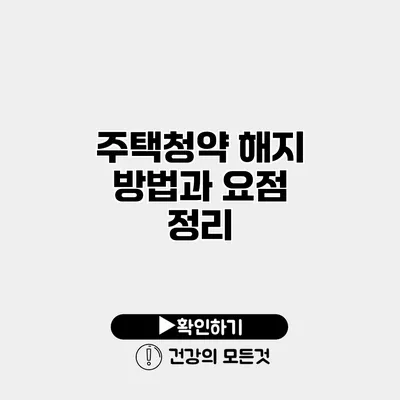주택청약 해지 방법과 요점 정리