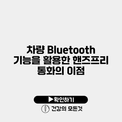 차량 Bluetooth 기능을 활용한 핸즈프리 통화의 이점