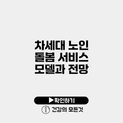 차세대 노인 돌봄 서비스 모델과 전망