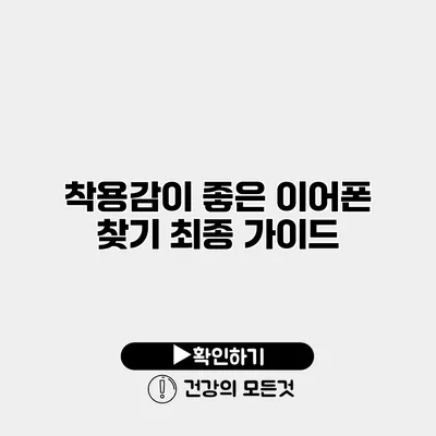 착용감이 좋은 이어폰 찾기 최종 가이드