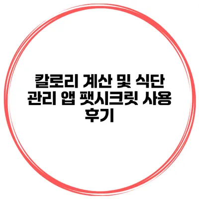 칼로리 계산 및 식단 관리 앱 팻시크릿 사용 후기