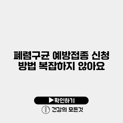 폐렴구균 예방접종 신청 방법 복잡하지 않아요