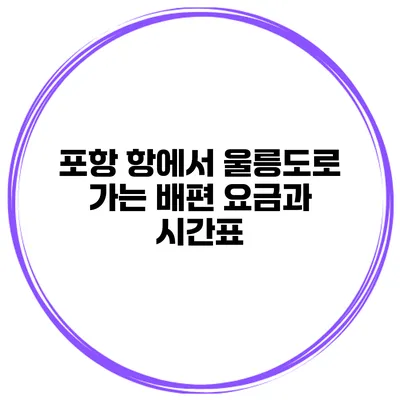 포항 항에서 울릉도로 가는 배편 요금과 시간표