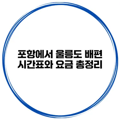 포항에서 울릉도 배편 시간표와 요금 총정리
