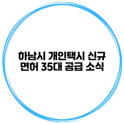 하남시 개인택시 신규 면허 35대 공급 소식