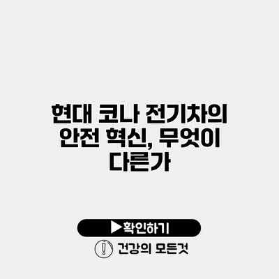 현대 코나 전기차의 안전 혁신, 무엇이 다른가?